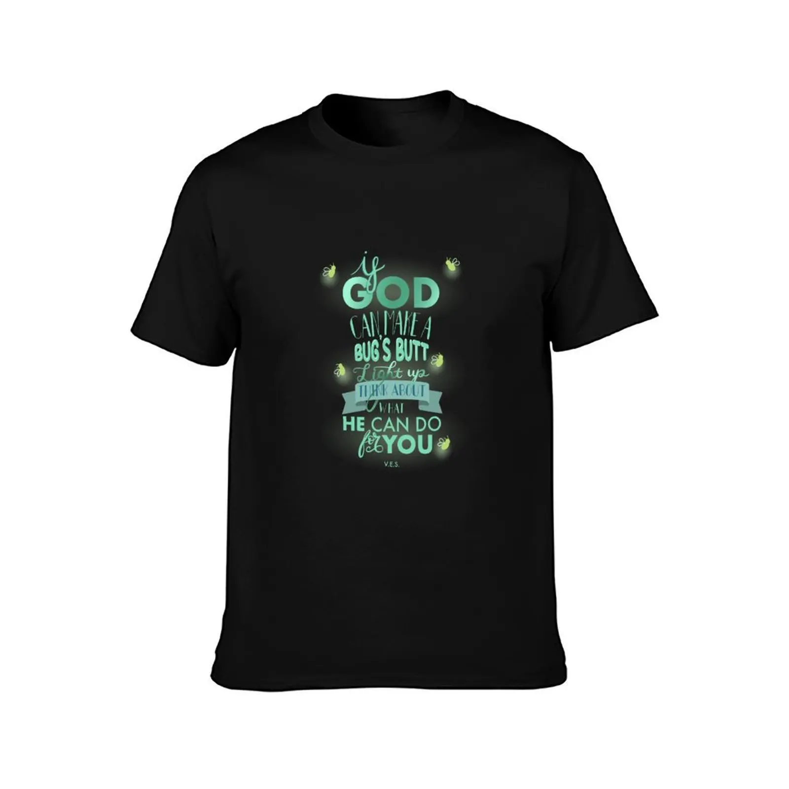 If God can make a bug’s butt light up think about what He can do for you T-Shirt Soft Basic Cotton Short Sleeve Tee T-Shirt
