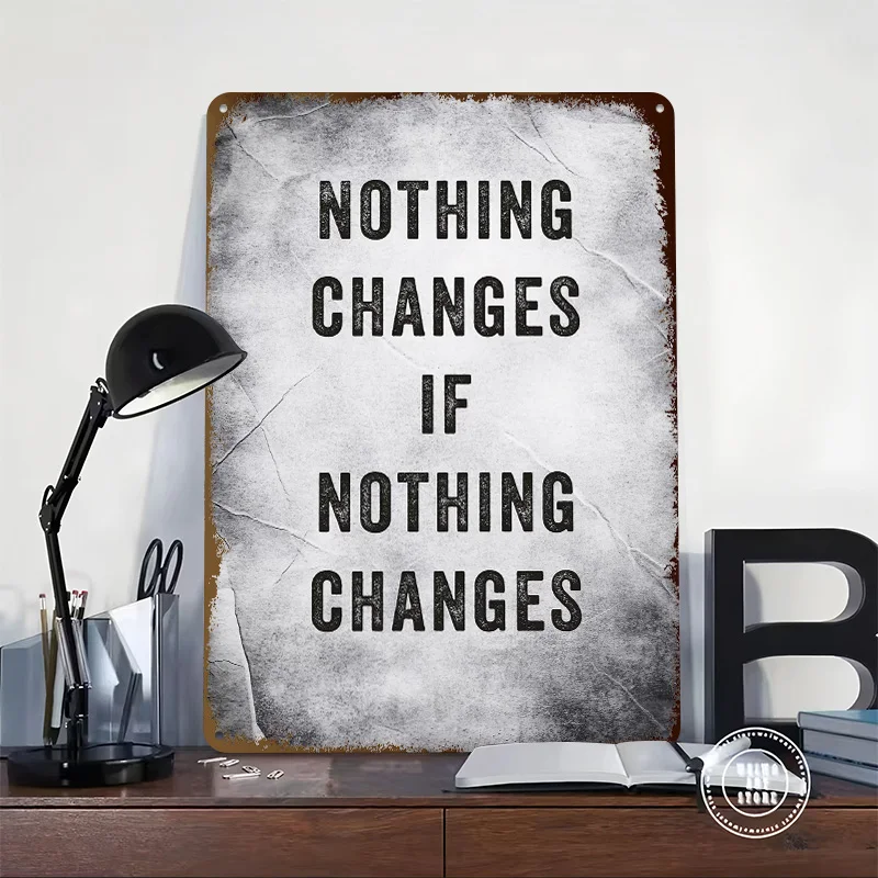 Nothing Changes Quote Tinplate Poster Custom Wall Art Vintage Metal Signs Retro Tin Plaque for Decoration Home Decor Items House