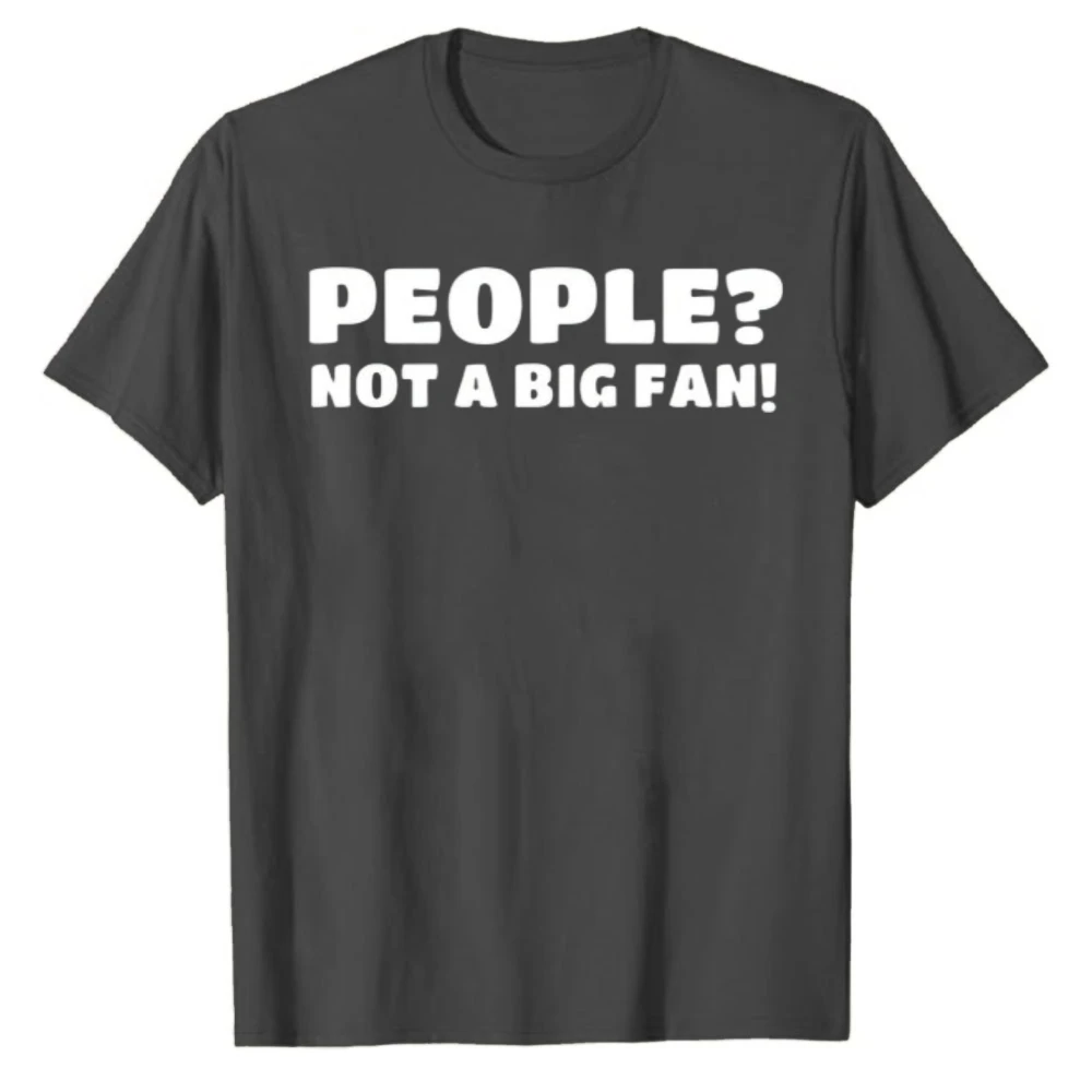 People Not A Big Fan Funny Introvert Sarcastic Slogan T‑Shirt Crew Neck Cotton Tees Casual Streetwear Novelty Humor Graphic Tops