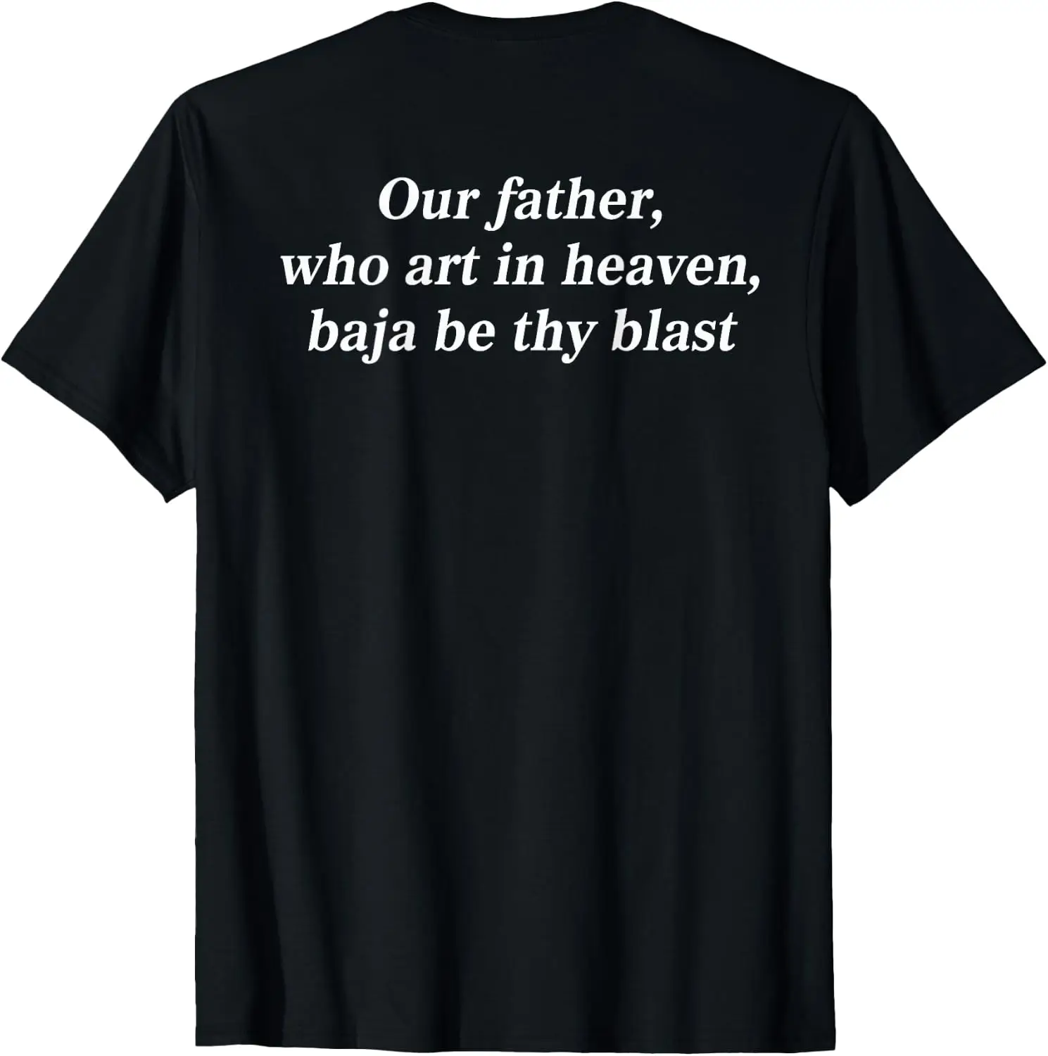 Our Father, Who Art In Heaven, Baja Be Thy Blast (On Back) T-Shirt 100% Cotton Trendy Y2K Short-Sleeve Tee-Soft, Quick-Drying,