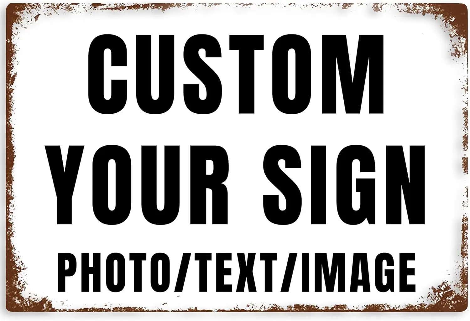 Custom Signs Design With Your Own Image/logo/Text Metal Sign Vintage Style for Wall Outdoor Road Signs Decor Indoor Gift Busines