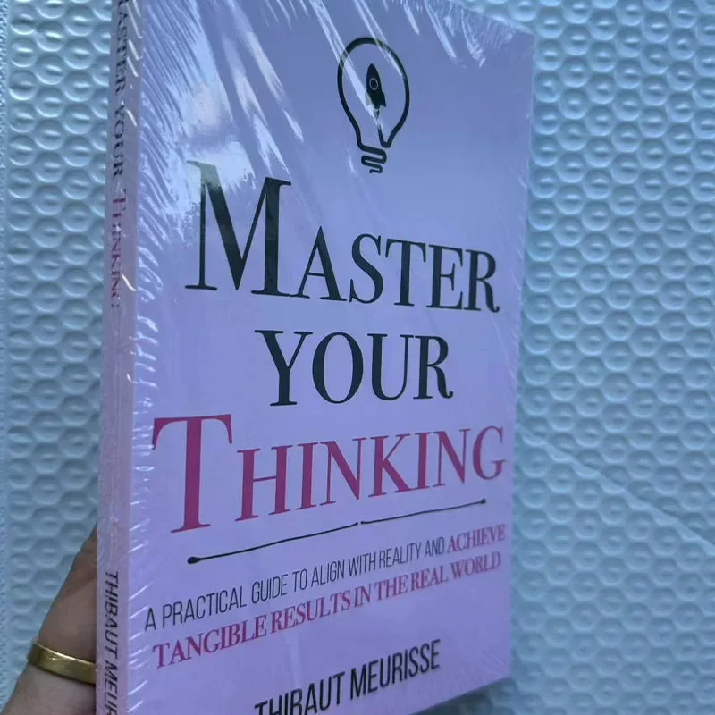 Master Your Thinking By Thibaut Meurisse A Practical Guide to Align With Reality And Achieve Tangible Results English Book