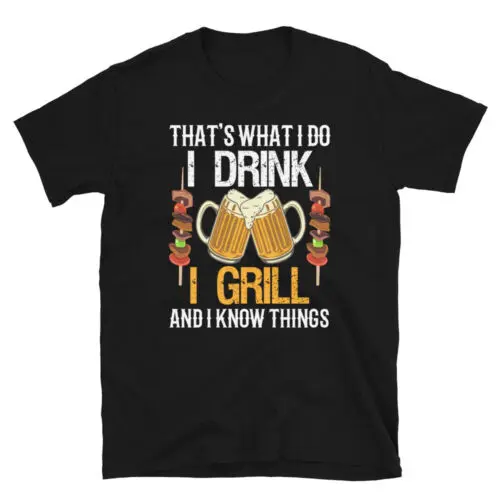 That's What I Do I Drink I Grill & I Know Things Funny Beer Unisex T-Shirt