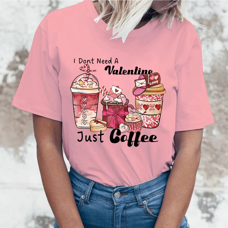 (High quality T-shirts)Valentine'S Day I Don'T Need A Valentine Just Coffee Print T-Shrits For Women Summer Short Sleeve