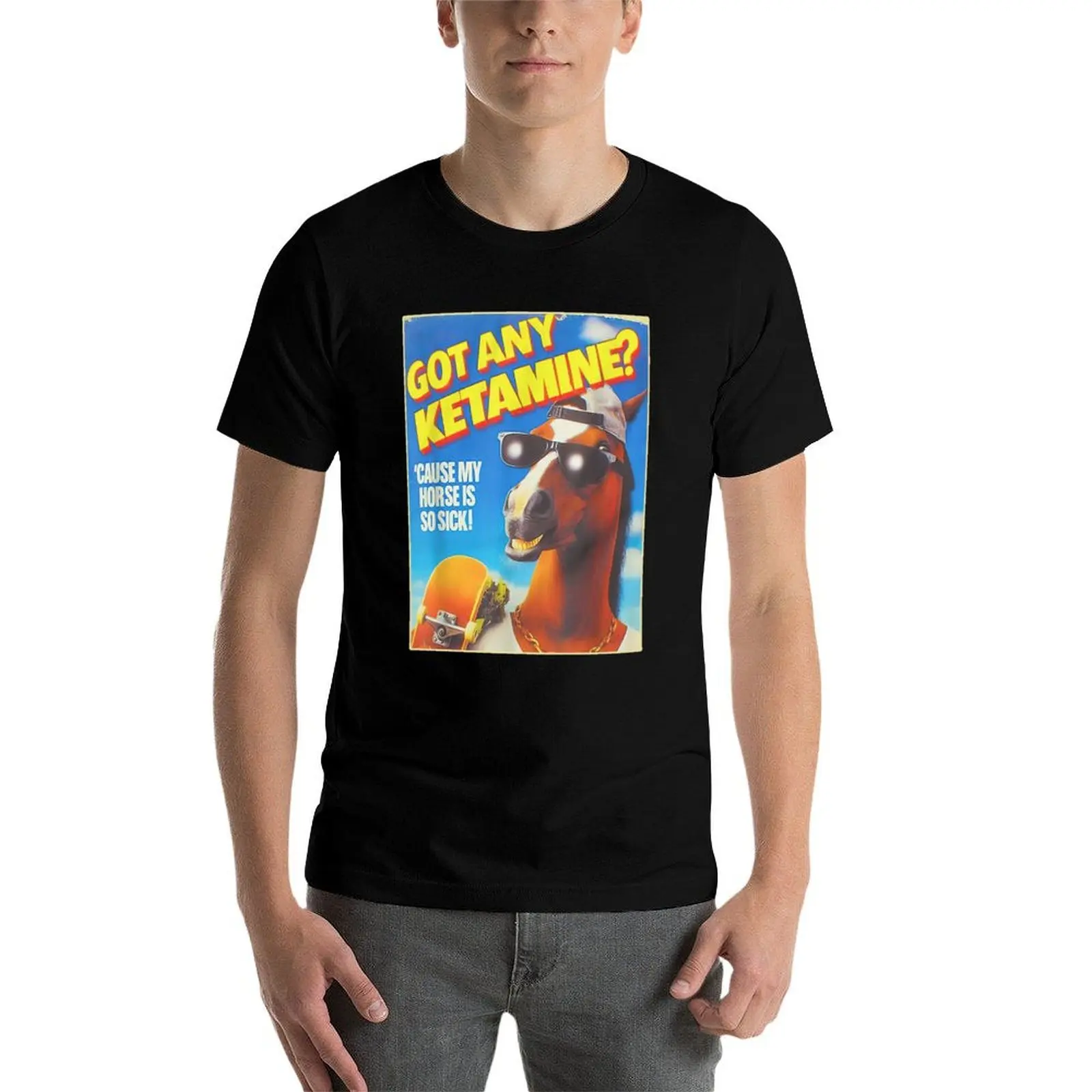 

Got Any Ketamine Cause My Horse Is So Sick - Ketamine Horse T-Shirt funny t shirts man t shirt for man T-Shirt