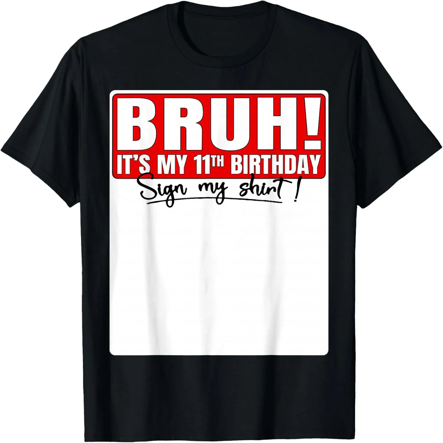 Funny Bruh It's My 11th Birthday 11 Years Old Sign My Shirt T-Shirt 100% cotton short sleeve tee