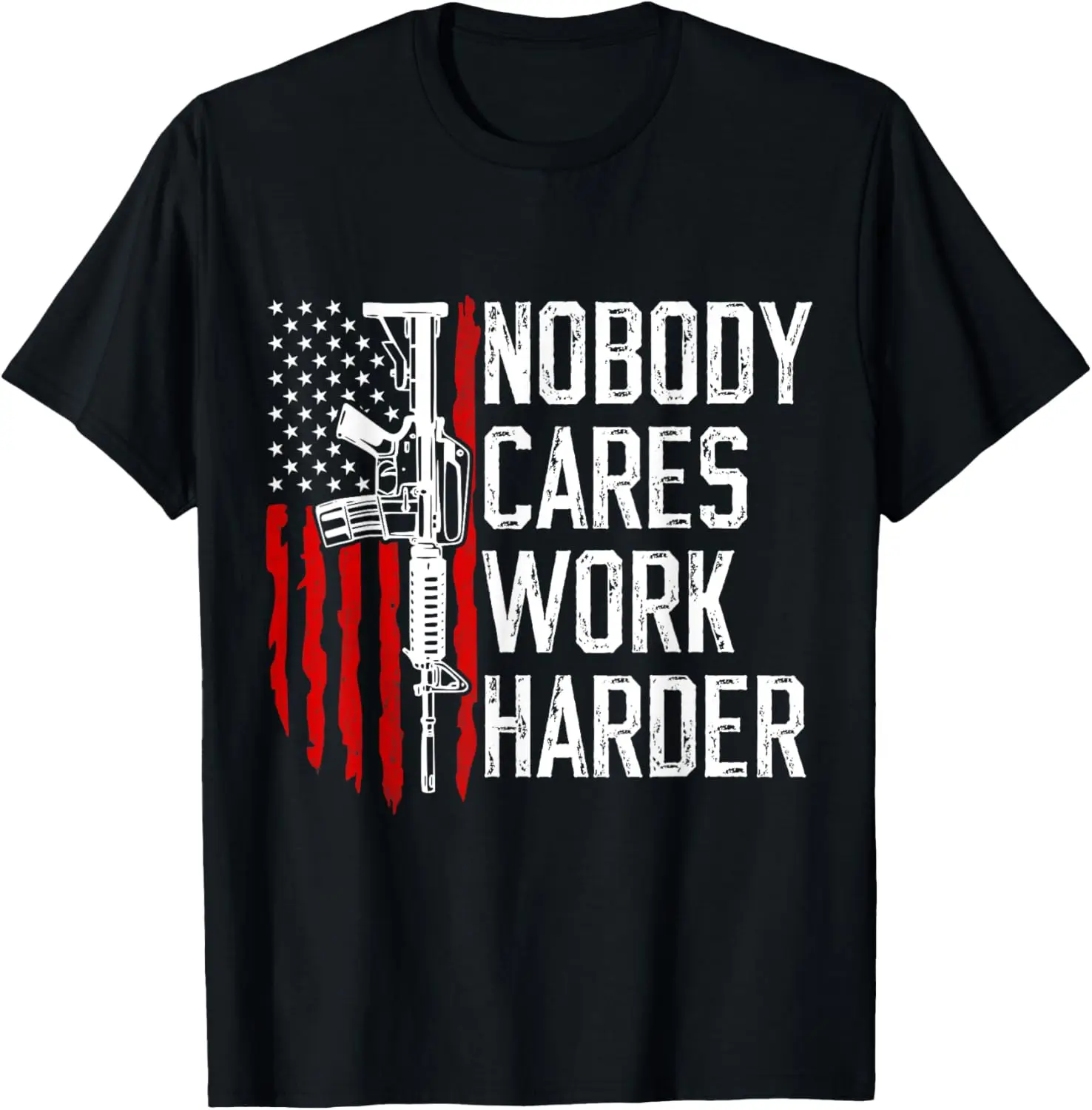 Nobody Cares Work Harder AR-15 Gun American Flag Veterans T-Shirt