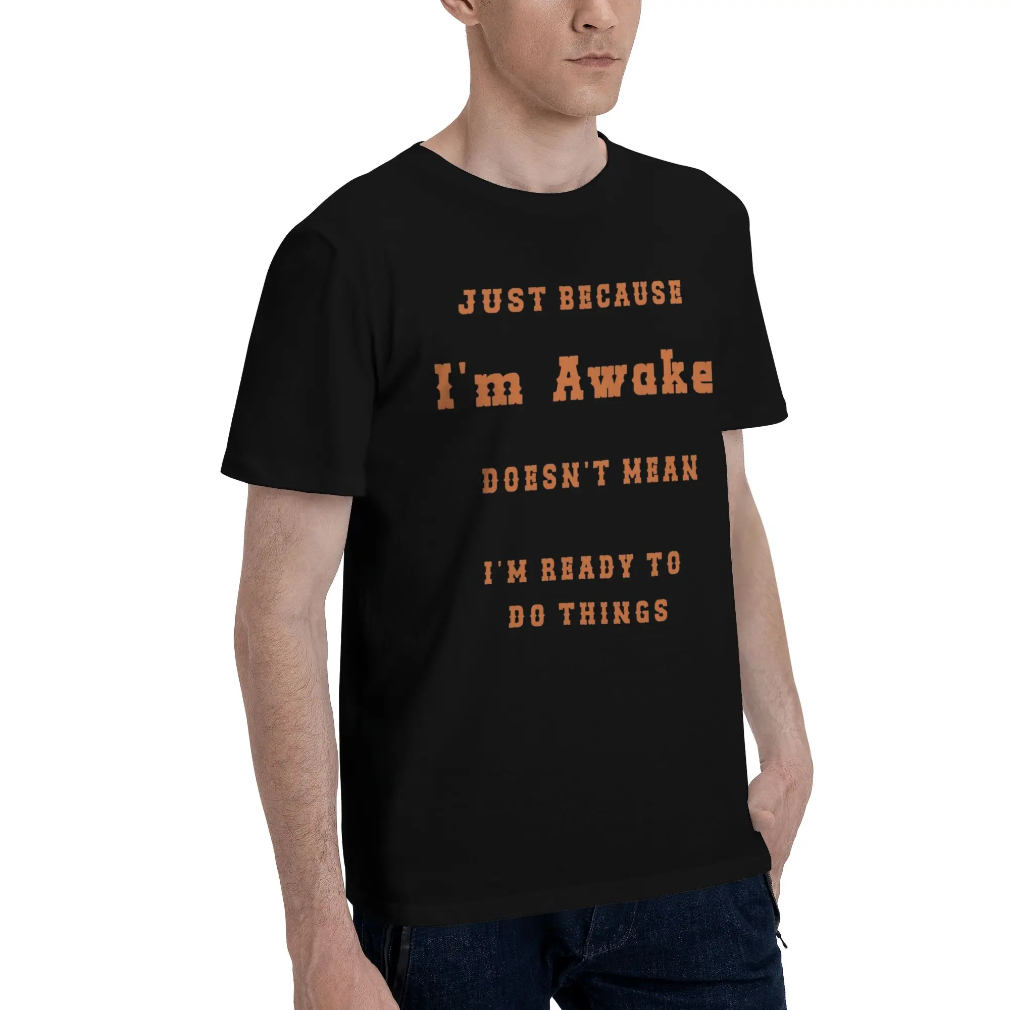 Men Women New Arrival Just Because I'm Awake Funny Quote  T Shirt Tee Cotton  T-shirts Clothes