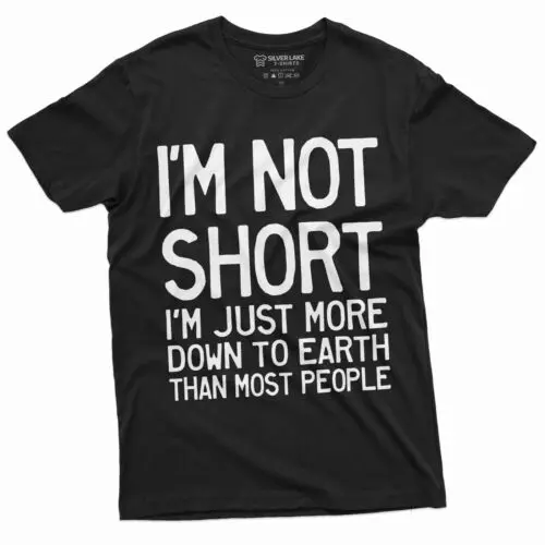 Funny I am not Short Tee Shirt Humor Tee for Him Birthday Gift Down To Earth Tee