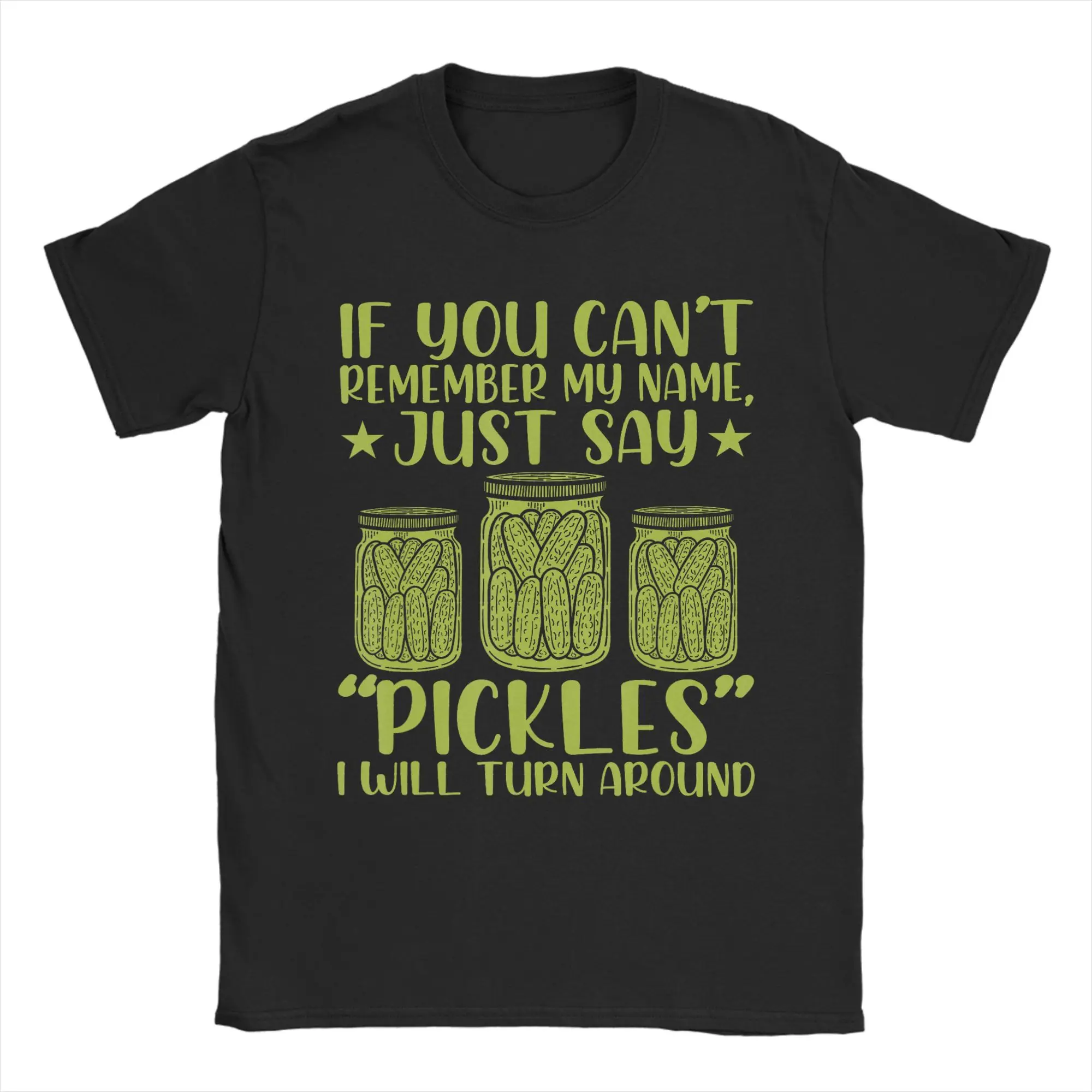 If You Can't Remember My Name T-Shirt for Men just say Pickles Unique Pure Cotton Tee Shirt O Neck Short Sleeve T Shirt Clothing