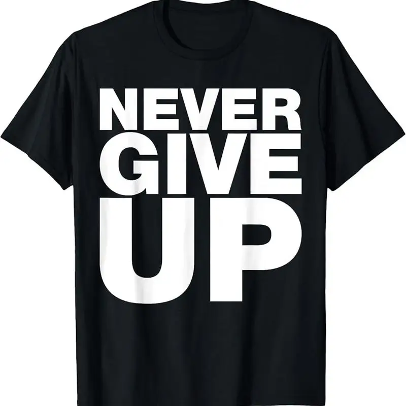 Never Ever Give Up, Inspirational Motivational Quotes Saying T-Shirt