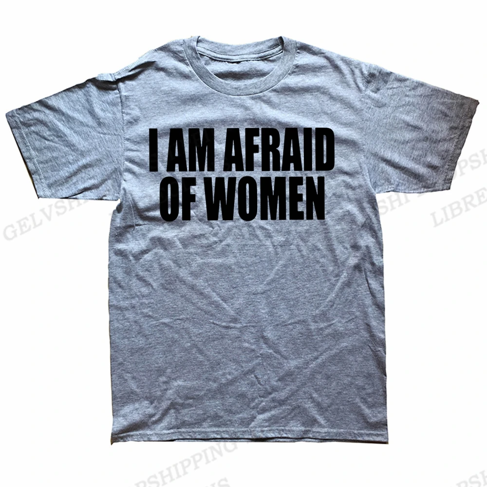 I Am Afraid Of Women T Shirt Men Fashion T-shirt Cotton Tshirt Funny Letter Tops Tee Women Tshirt Boy Tees Gifts Camiseta Summer