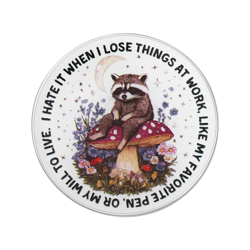 I Hate It When I Lose Things At Work ,MY WILL TO LIVE Brooch UV Printing Pins Funny Raccoon Mushroom Badge Office Workers Gifts