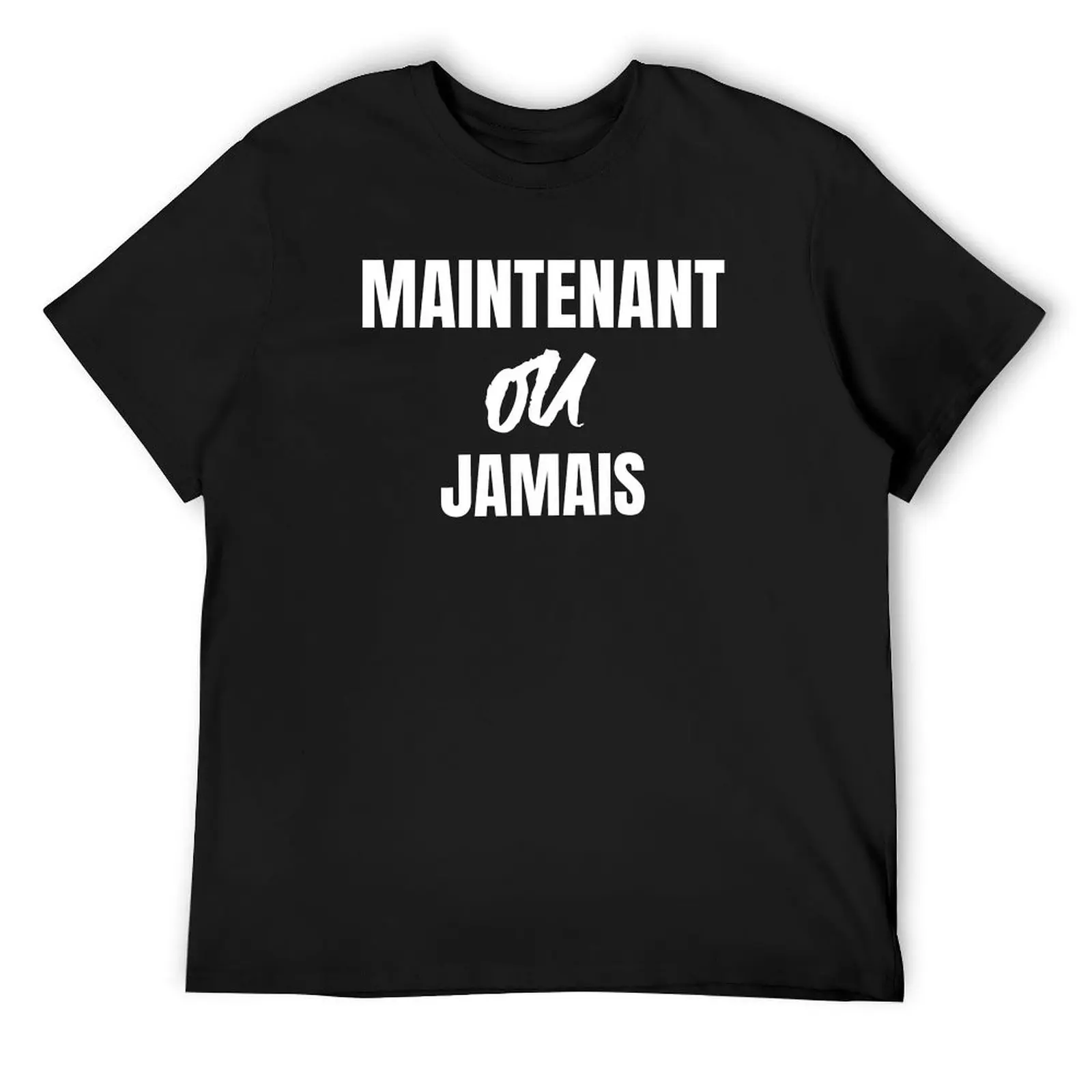 Maintenant ou jamais - French Expression T-Shirt street wear tees graphic t shirts tee shirts for men