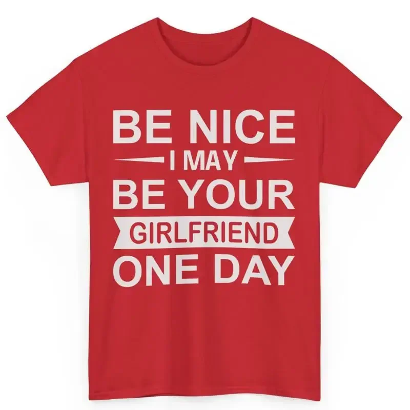 Be Nice I May Your Girlfriend One Day Sassy Cotton T Shirt