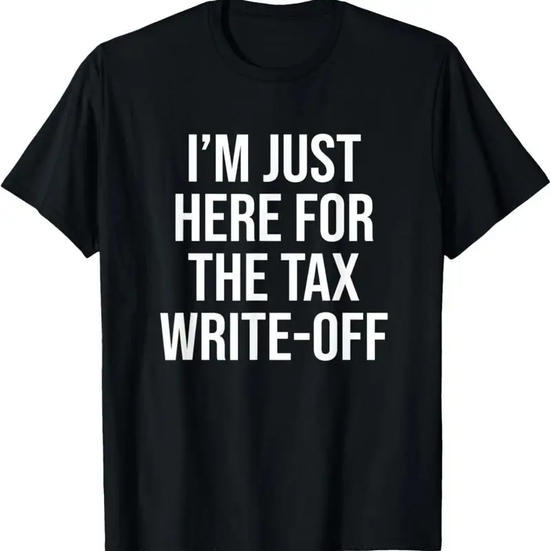 

I'm Just Here For The Tax Write Off Funny Conference Meeting T Shirt