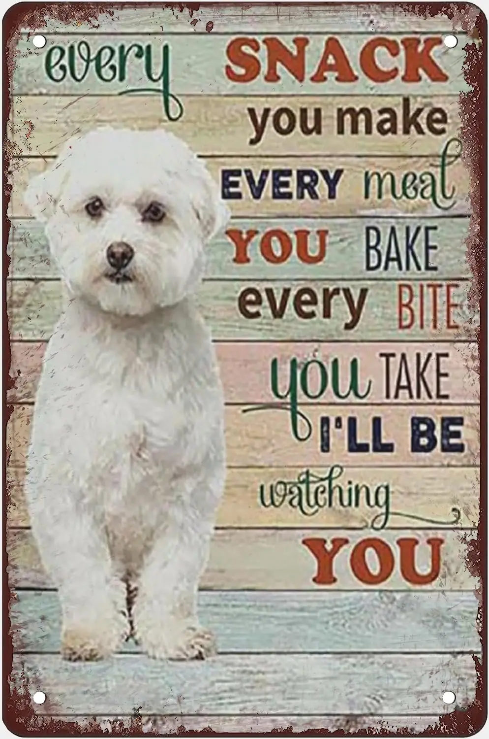 Tin Sign Retro Maltese Dog Every Snack You Make Every Meal You Bake Every Bite You Take Room Man Cave Art Decorations Metal Sign