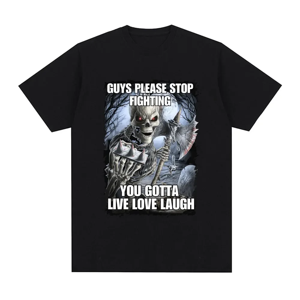 

Guys Please Stop Fighting You Gotta LIve Love Laugh Skeleton Meme Graphic T-shirt Men Fashion Vintage Short Sleeve T Shirts Tops