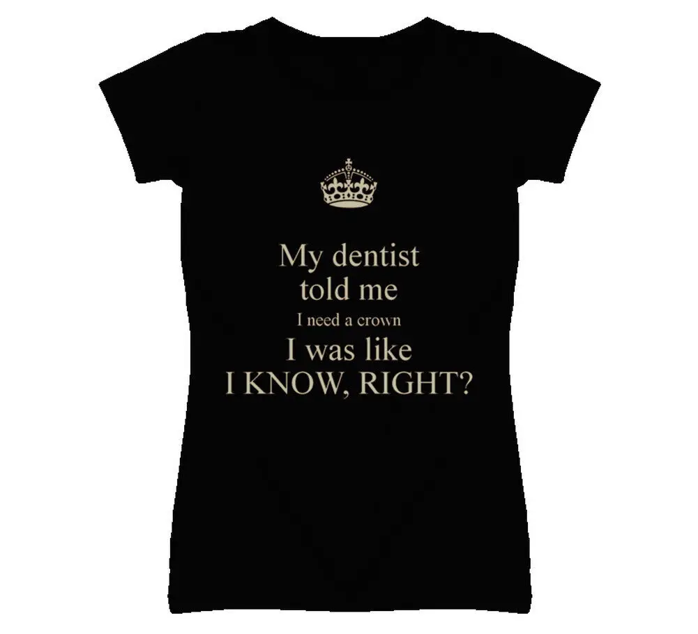 Мой стоматолог сказали меня, мне нужна корона, мне нужна, я знаю, правильно? Забавная футболка