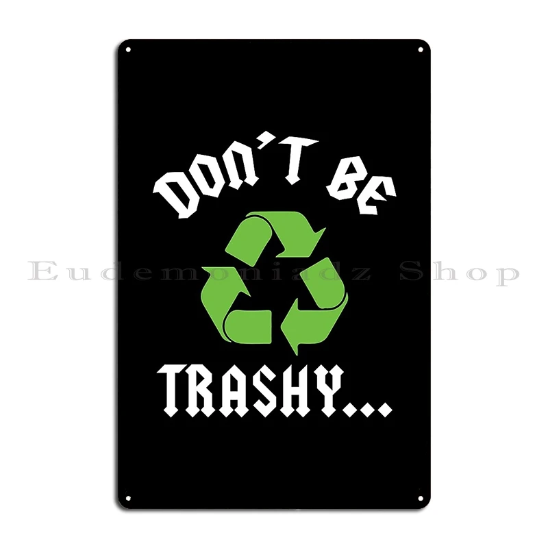 Don T Be Trashy Earth Day Recycle Save The Earth Don T Pollute Metal Plaque Poster Printed Plaques Wall Decor Tin Sign Poster