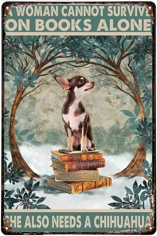 A Woman Cannot Survive On Books Alone She Also Needs Chihuahua Metal tin Sign Art Plaque Wall Decor Look Funny Gifts for Home
