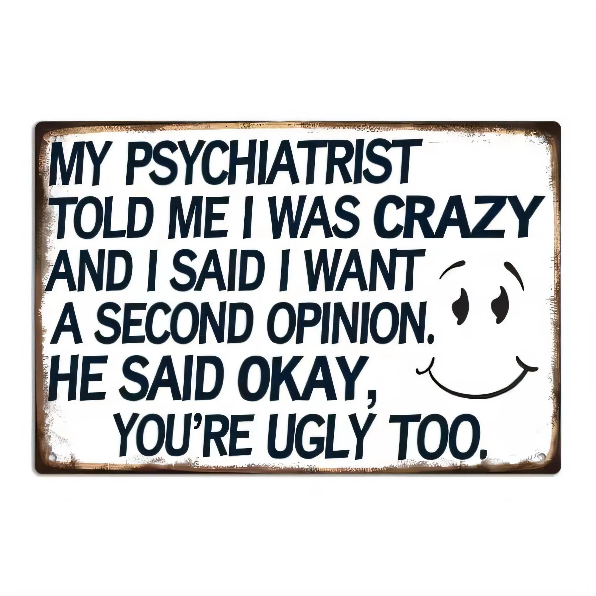 Tin Sign My Psychiatrist Told Me I Was Crazy I Said I Want a Second Opinion He Said Okay Funny Humor Wall Decor Retro Metal Plaq
