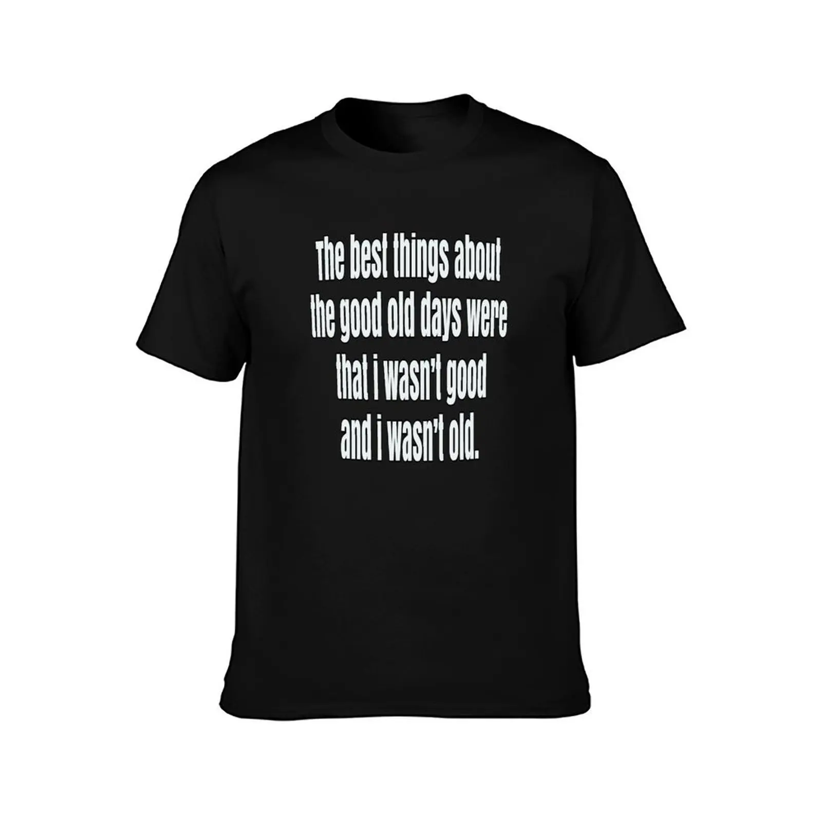 Sarcastic Senior Citizen The Best Things About The Good Old Days T-Shirt Daily Casual Short Sleeve Tee Shirt T-Shirt