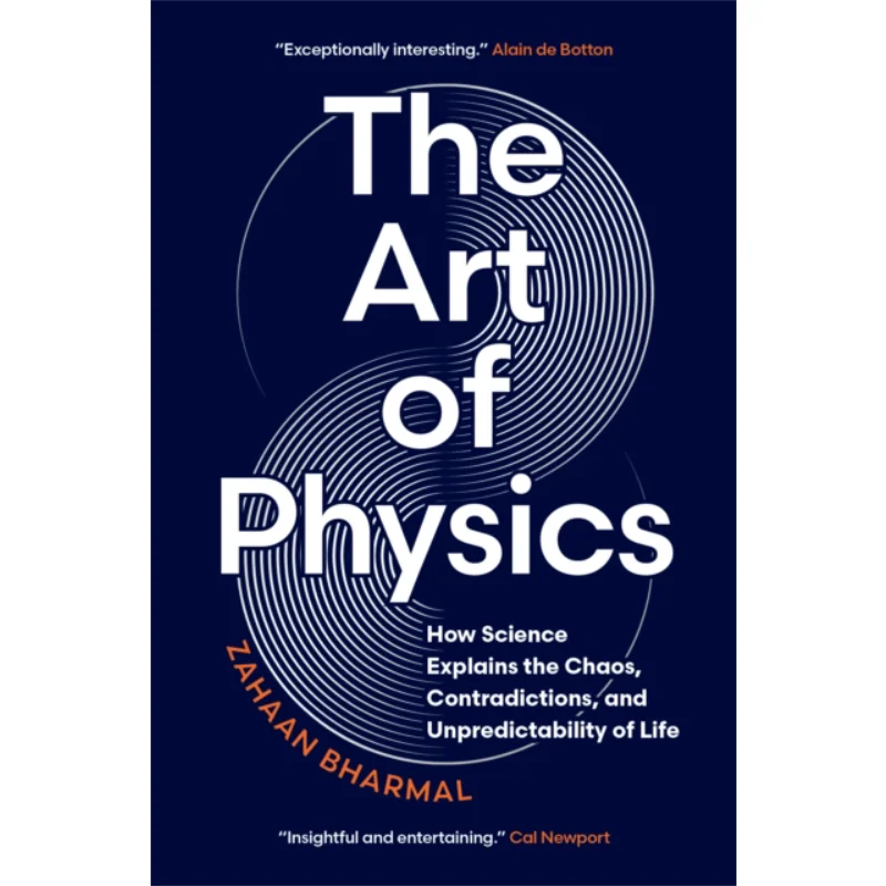 

The Art Of Physics How Science Explains The Chaos Contradictions And Unpredictability Of Life Zahaan Bharmal 9781778402746