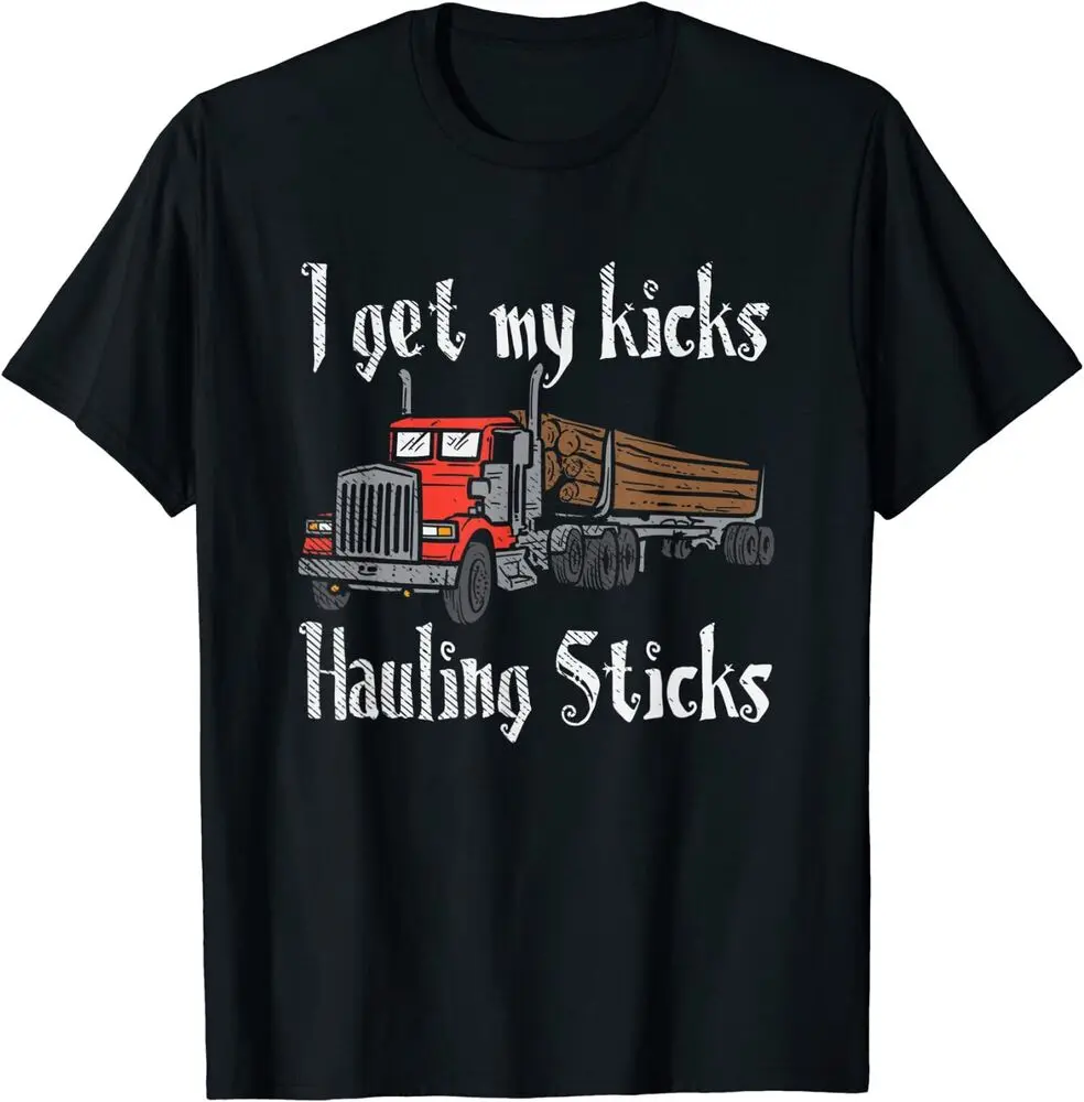 I Get My Kicks Hauling Sticks Log Truck Driver Hauler T-Shirt Unisex T-shirts For Man Woman Short Summer Tees Casual Cotton