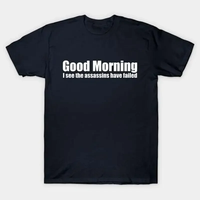Good Morning I See The Assassins Have Failed T Shirt S 5XL Fast Shipping