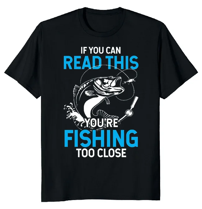 

NEW LIMITED You're Fishing Too Close Dad Funny Novelty Tee M-3XL Fast Shipping