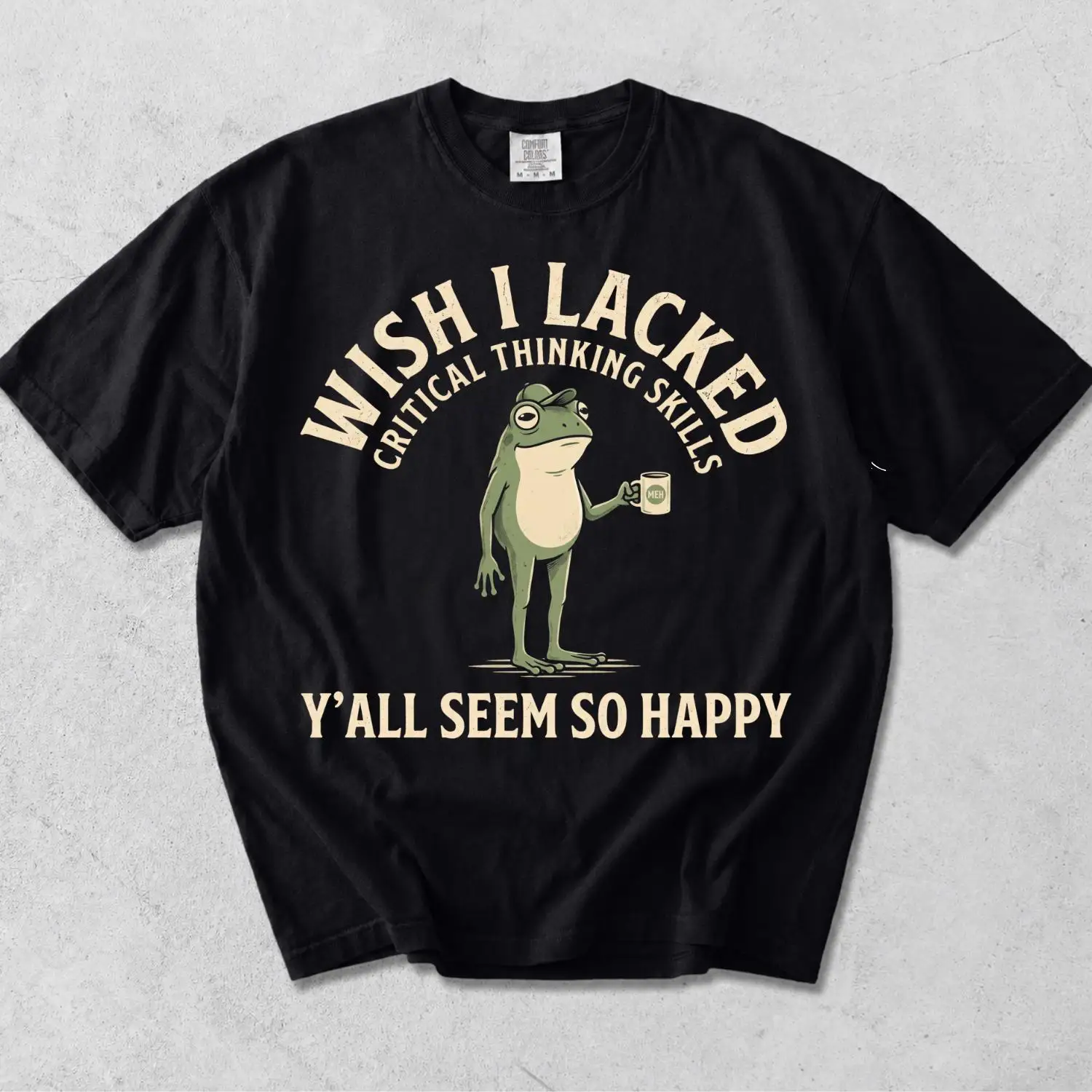 Wish I Lacked Critical Thinking Skills Comfort Shirt, Funny Sarcastic Quote Tee Gift Tee T-shirt