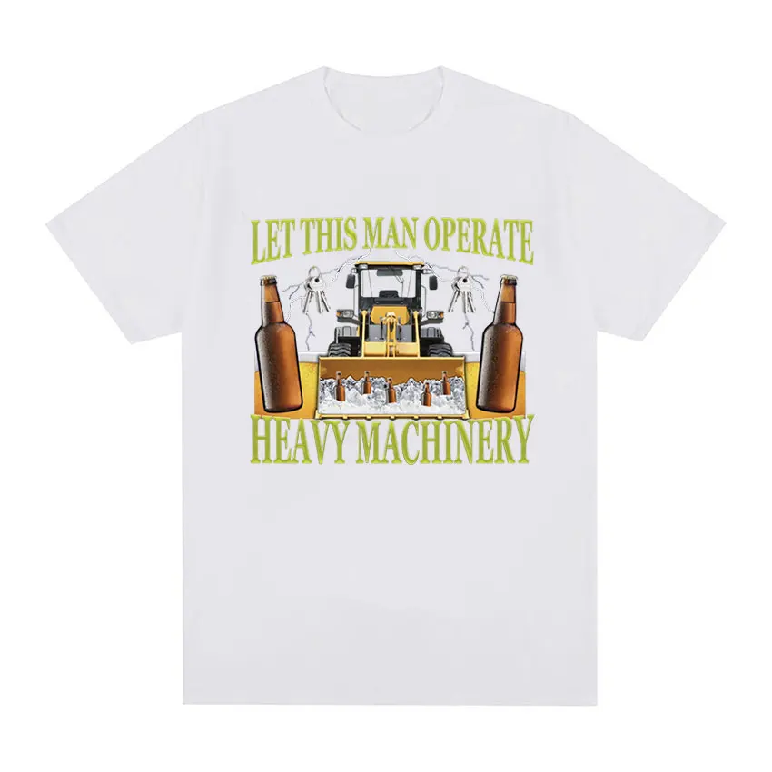 Let This Man Operate Heavy Machinery Funny Work T Shirts Men's Fashion O-Neck Oversized T-Shirt High Quality Cotton Tops Unisex