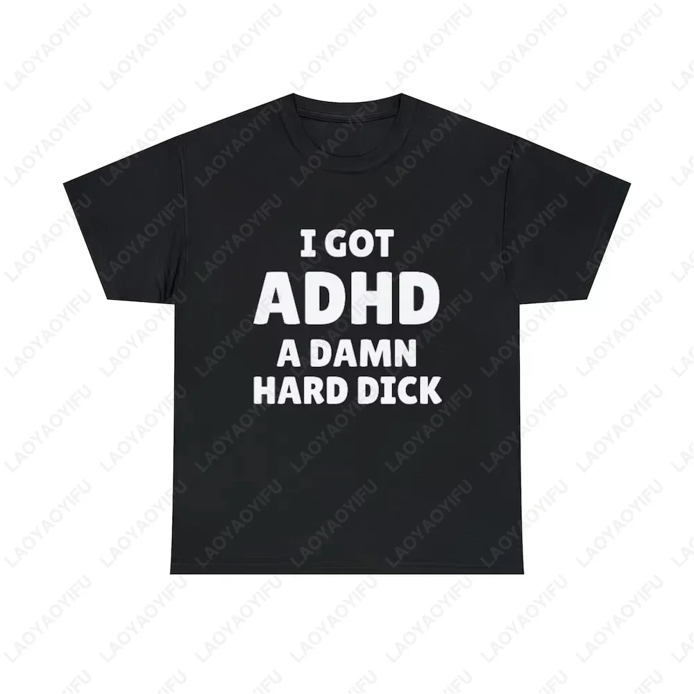 I Got Adhd A Damn Hard D Funny Meme T Shirt Streetwear Casual Women Clothing Harajuku O-Neck Simple Style Printed T-shirt Tops