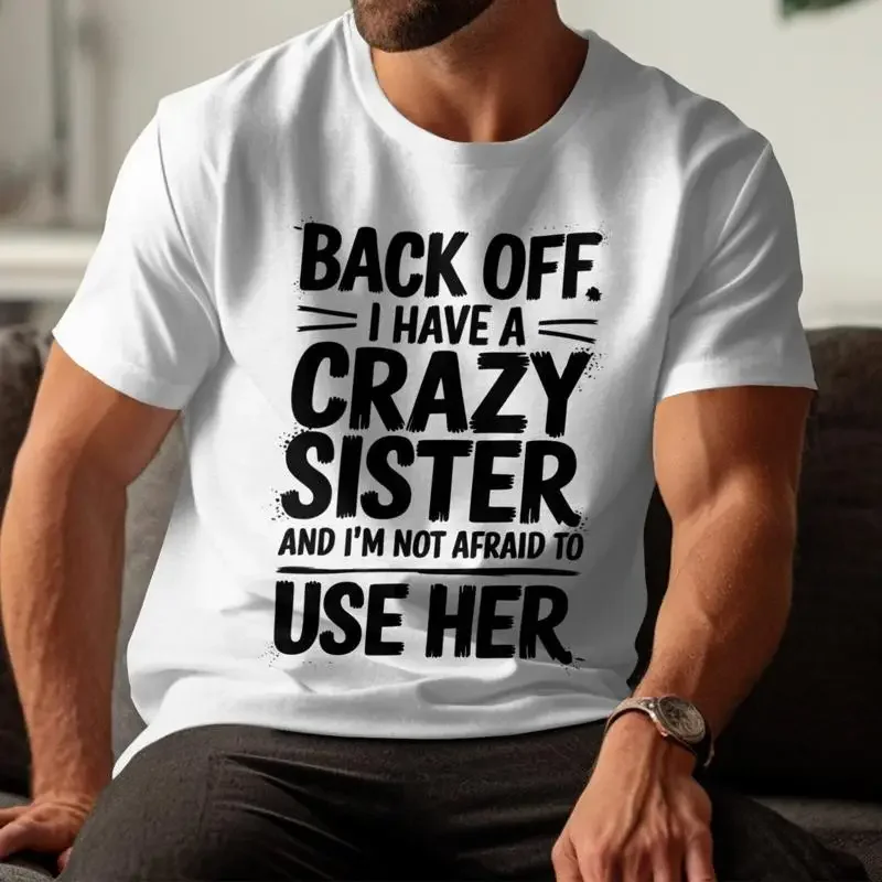28 Back Off I Have A Crazy Sister And I'm Not Afraid To Use Her Funny Quote T S shirt