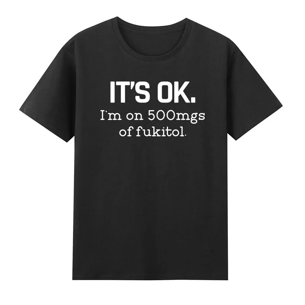 

It's Okay! I'm On 500mg Of Fukitol T-Shirt