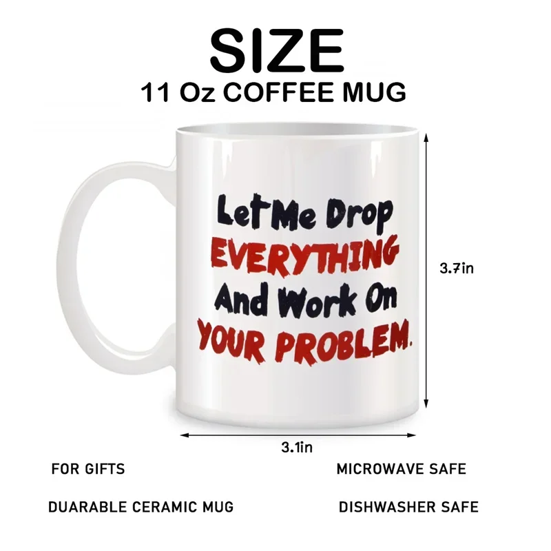 Let Me Drop Everything and Start Working on Your Problem Mugs For Birthday Gifts Novelty Coffee Ceramic Tea Cups White 11 oz