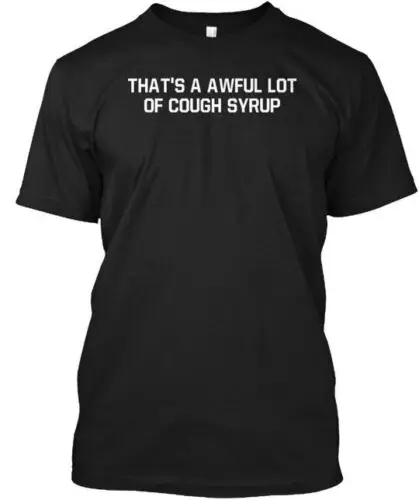 Thats A Awful Lot Of Cough Syrup T-Shirt Made in the USA Size S to 5XL