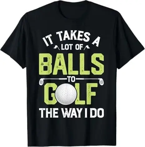 It Takes A Lot of Balls to Golf The Way I Do Funny Golfer T-Shirt