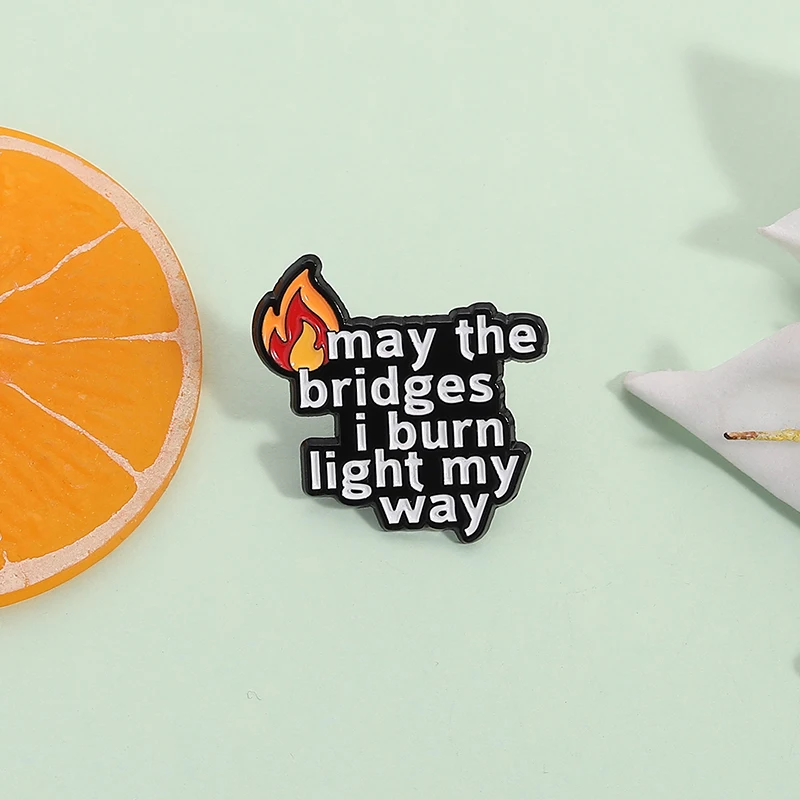 May the Bridges I Burn Light My Way Enamel Pin Motivational Quote Brooch Lapel Backpack Badge Jewelry Decoration Gift For Friend