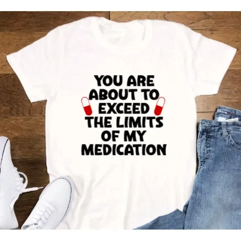 You Are About To Exceed The Limits Of My Medication White T Shirt