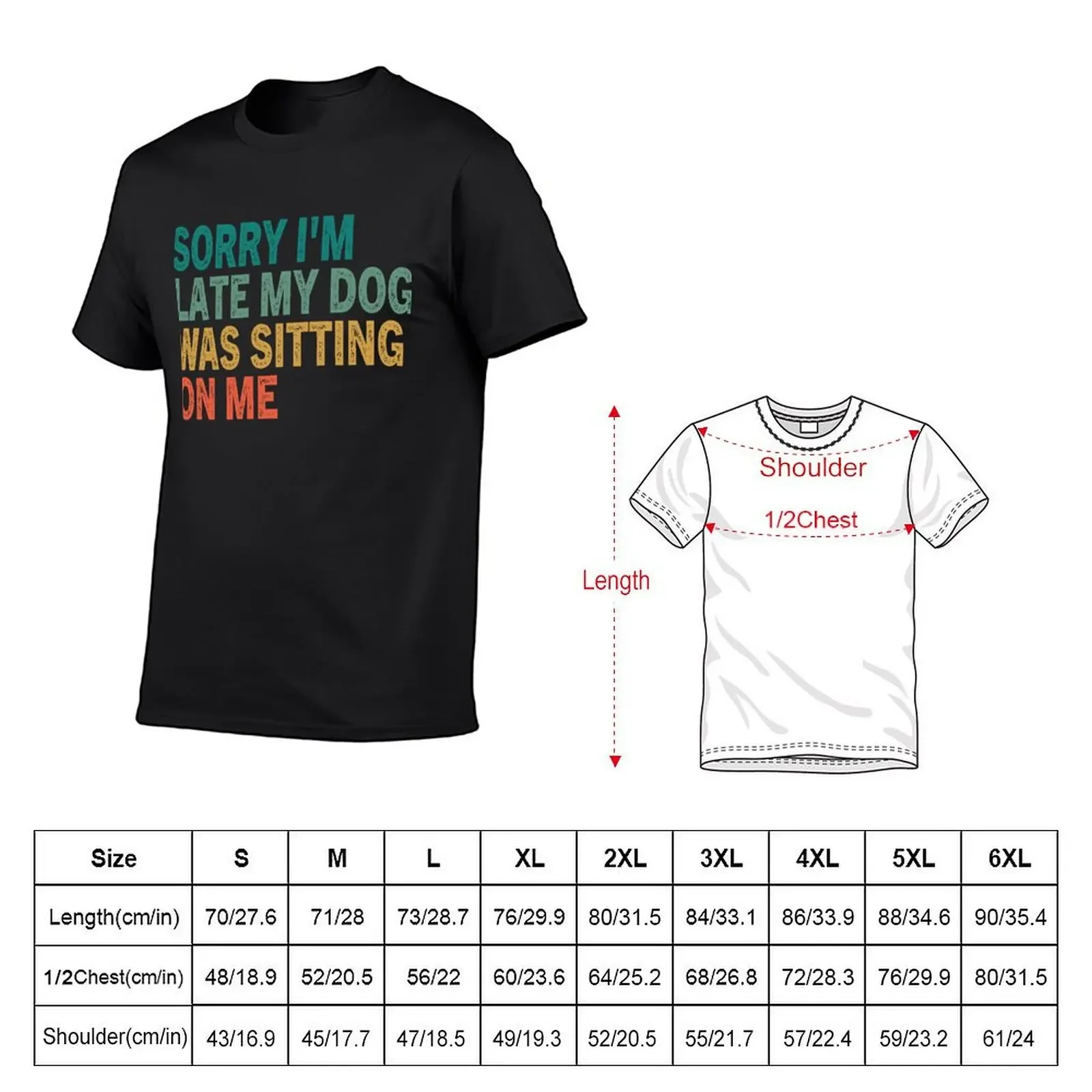 Sorry I'm Late My Dog Was Sitting On Me Retro Vintage Dog T-Shirt animal prinfor boys funny shirt cotton Short sleeve tee men