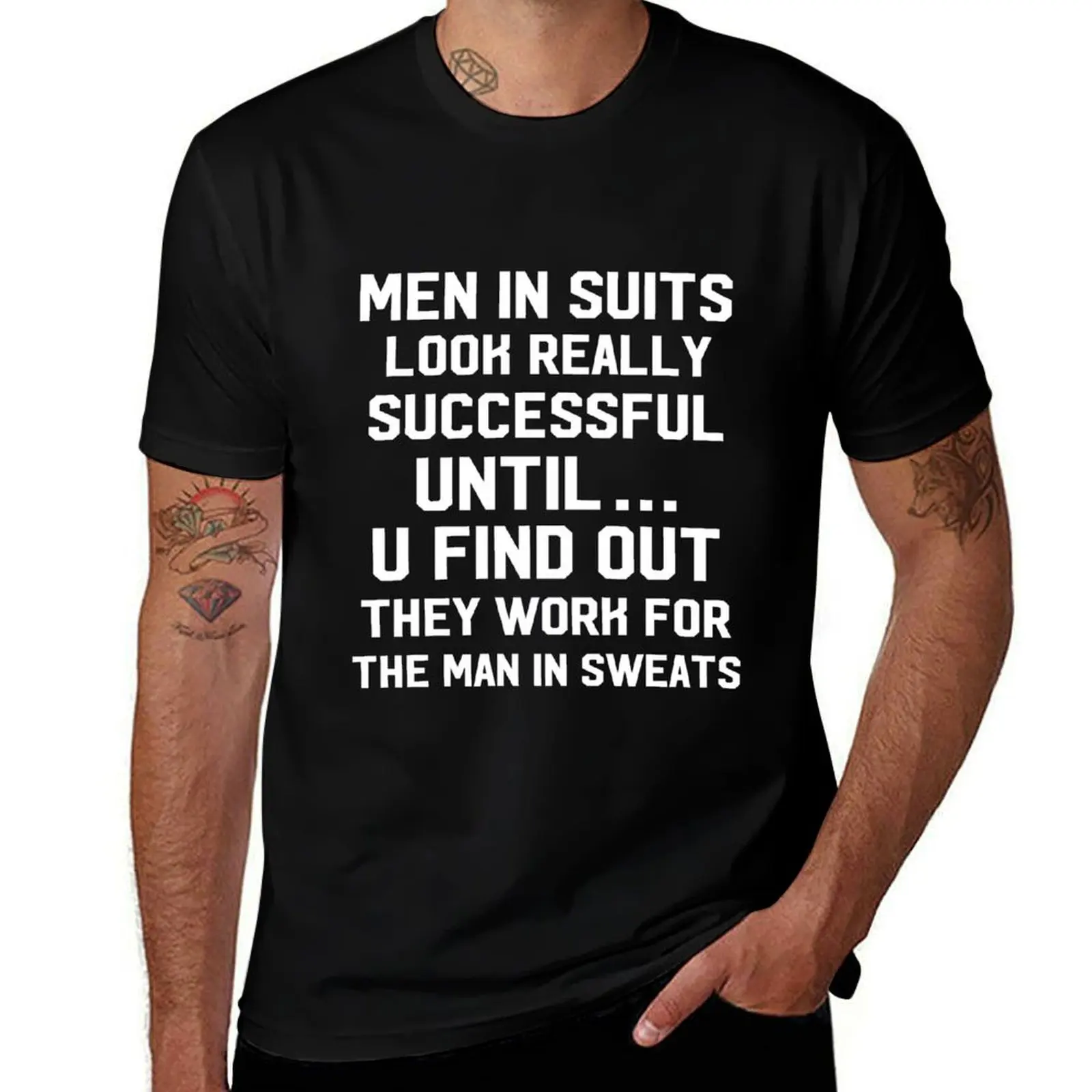 

Men in Suits look really successful until u find out they work for the man in sweats T-Shirt