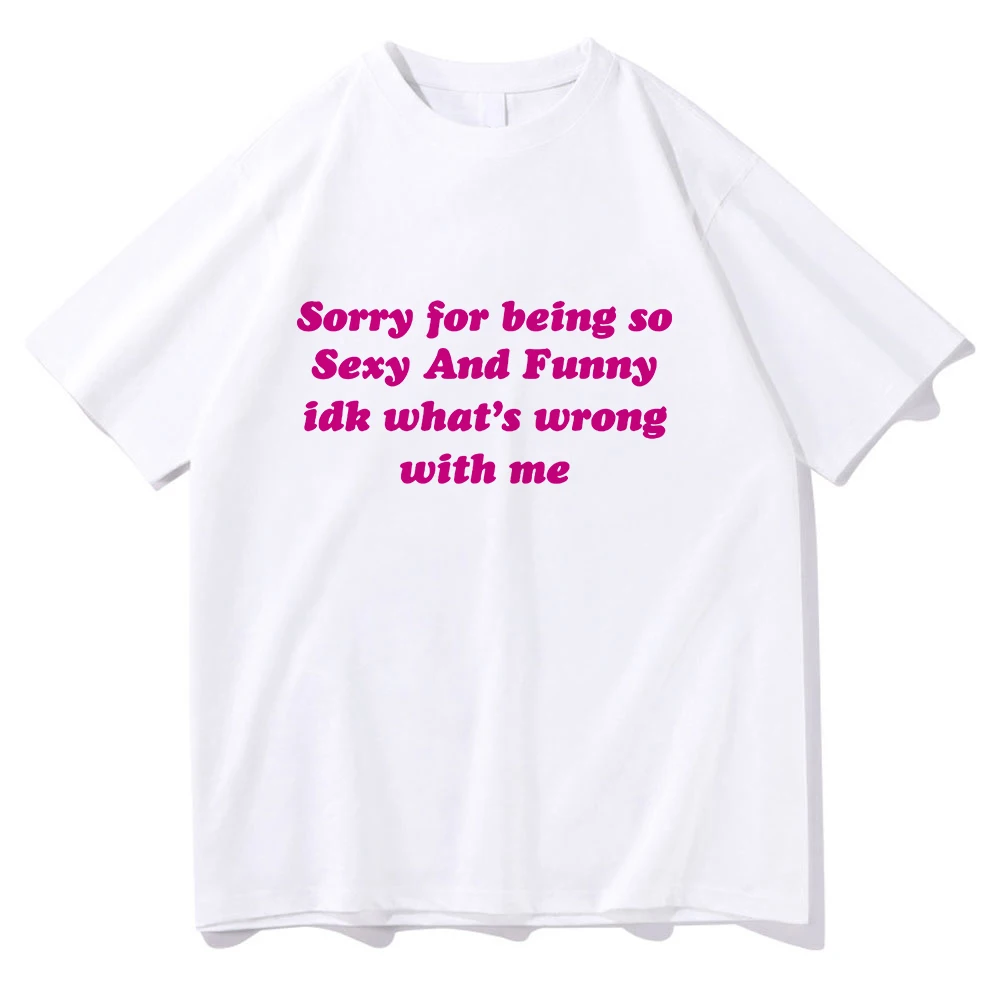 Sorry for Being So Sexy and Funny Tshirt Fashion Men/women Clothing Harajuku Summer Tops Cotton Graphic T Shirts Vintage