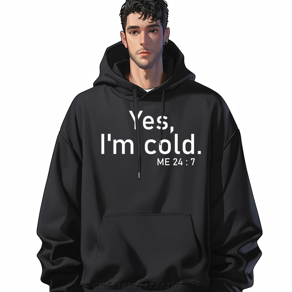 Sarcastic Sayings Yes I M Cold Me 24 7 Men Sweatshirts Men Graphic Anime Pullover Hoodies Printing