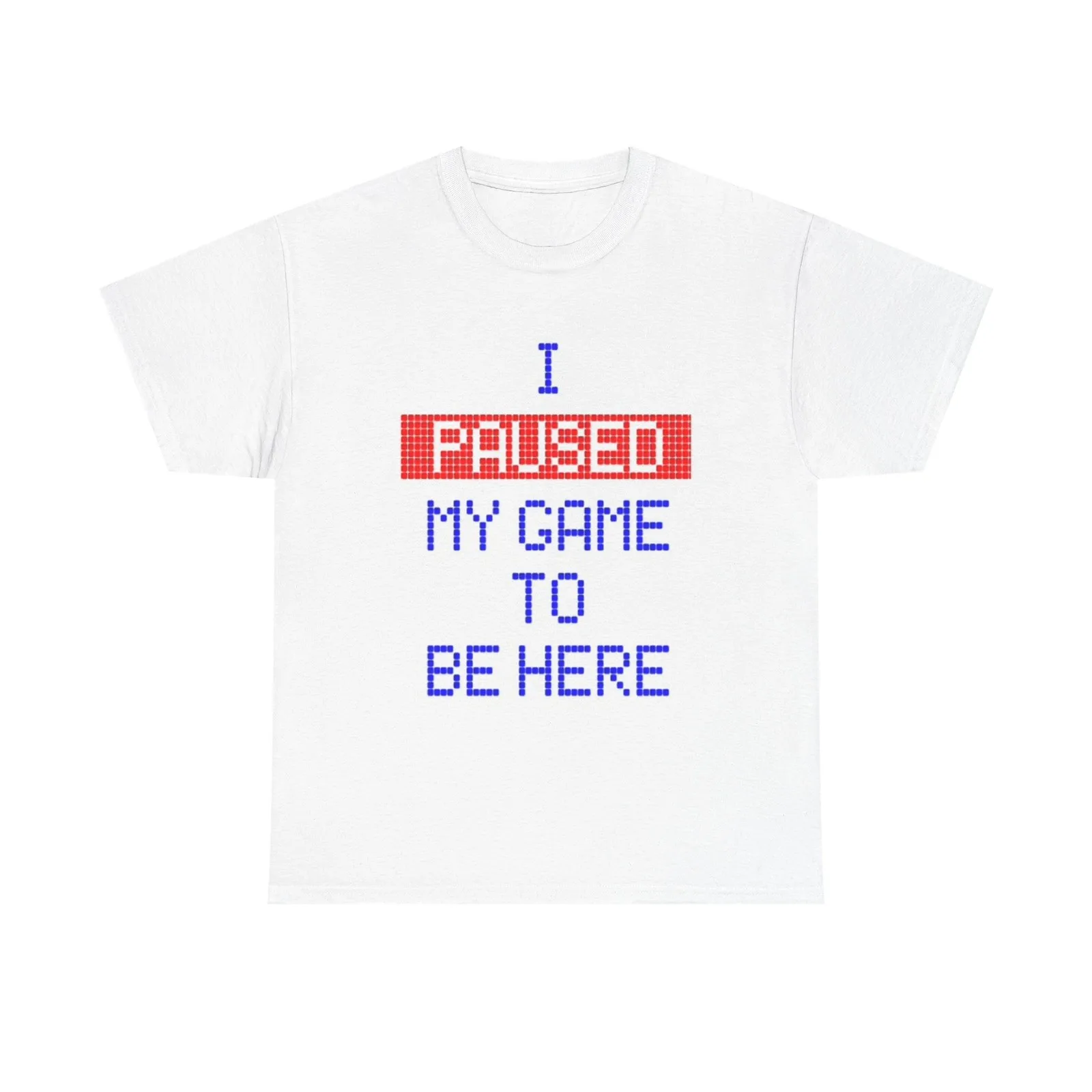 I Paused My Game To Be Here Graphic T Shirt Funny Gamer Unisex Heavy Cotton Tee