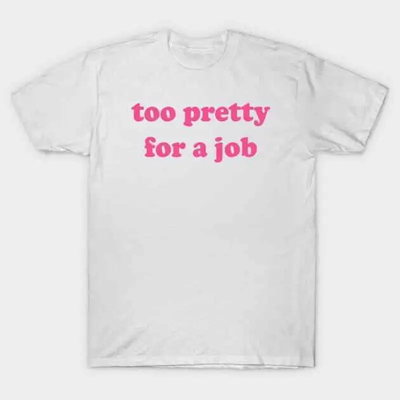 Too Pretty For A Job T Shirt S 5XL Fast Shipping