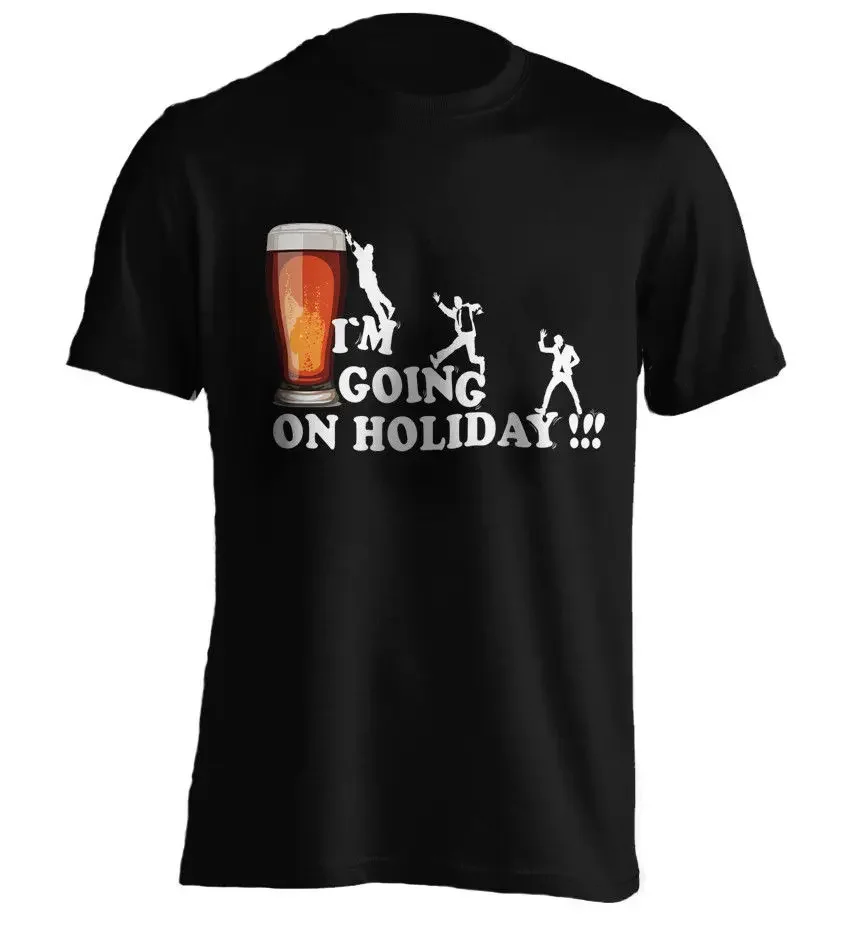 I`m Going on Holiday Funny Drinking Graphic Joke Gift T-Shirt New 100% Cotton O-Neck Short Sleeve Casual Mens T-shirt Size S-3XL