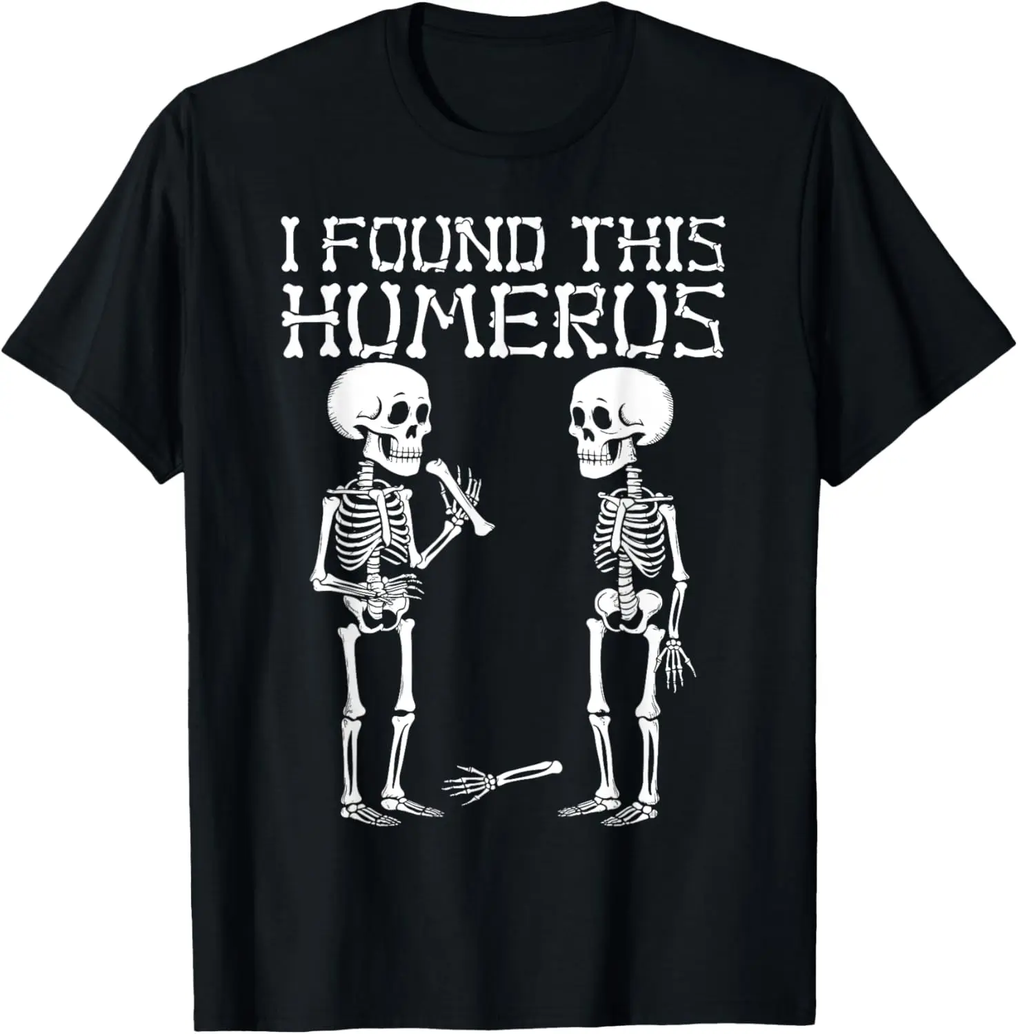 Halloween Skeleton I Found Humerus Funny Costume Men Women T-Shirt