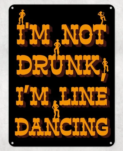 Not Drunk I'm Line Dancing Metal Poster Wall Sign Man Cave Shed Bar Pub Bedroom --Tin Sign